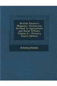 British Farmer's Magazine, Exclusively Devoted to Agriculture and Rural Affairs, Volume 6