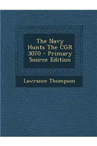 The Navy Hunts the Cgr 3070 - Primary Source Edition