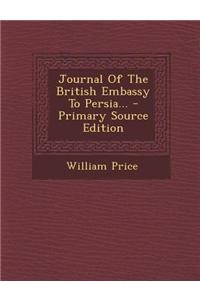 Journal of the British Embassy to Persia... - Primary Source Edition