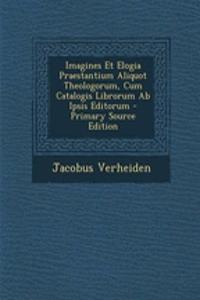 Imagines Et Elogia Praestantium Aliquot Theologorum, Cum Catalogis Librorum AB Ipsis Editorum - Primary Source Edition