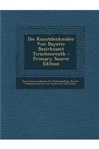 Die Kunstdenkmaler Von Bayern: Bezirksamt Tirschenreuth - Primary Source Edition