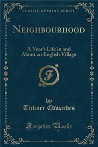 Neighbourhood: A Year's Life in and about an English Village (Classic Reprint)