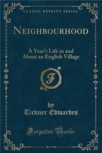 Neighbourhood: A Year's Life in and about an English Village (Classic Reprint)