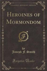 Heroines of Mormondom (Classic Reprint)