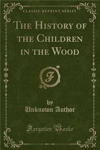 The History of the Children in the Wood (Classic Reprint)