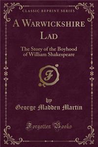A Warwickshire Lad: The Story of the Boyhood of William Shakespeare (Classic Reprint)