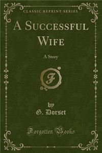 A Successful Wife: A Story (Classic Reprint)