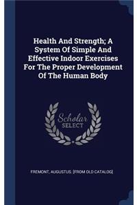 Health And Strength; A System Of Simple And Effective Indoor Exercises For The Proper Development Of The Human Body