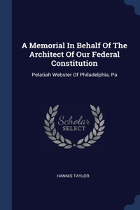 A Memorial In Behalf Of The Architect Of Our Federal Constitution
