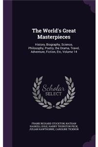 The World's Great Masterpieces: History, Biography, Science, Philosophy, Poetry, the Drama, Travel, Adventure, Fiction, Etc, Volume 14