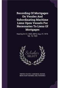 Recording Of Mortgages On Vessles And Subordinating Maritime Liens Upon Vessels For Necessaries To Liens Of Mortgages