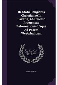 De Statu Religionis Christianae In Bavaria, Ab Exordio Praetensae Reformationis Usque Ad Pacem Westphalicam