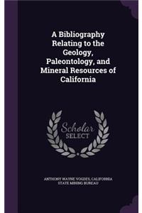 A Bibliography Relating to the Geology, Paleontology, and Mineral Resources of California
