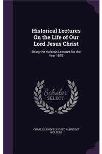 Historical Lectures On the Life of Our Lord Jesus Christ