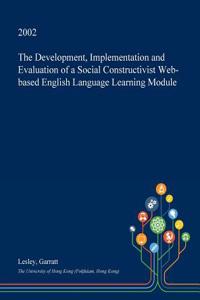 The Development, Implementation and Evaluation of a Social Constructivist Web-Based English Language Learning Module