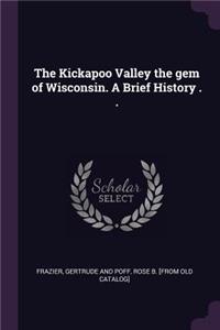 The Kickapoo Valley the gem of Wisconsin. A Brief History . .