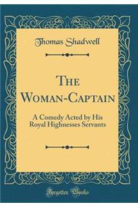 The Woman-Captain: A Comedy Acted by His Royal Highnesses Servants (Classic Reprint): A Comedy Acted by His Royal Highnesses Servants (Classic Reprint)