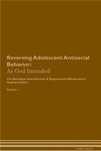 Reversing Adolescent Antisocial Behavior: As God Intended the Raw Vegan Plant-Based Detoxification & Regeneration Workbook for Healing Patients. Volume 1