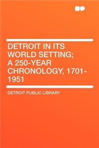 Detroit in Its World Setting; A 250-Year Chronology, 1701-1951