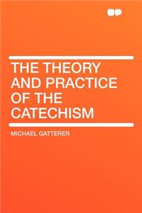 The Theory and Practice of the Catechism