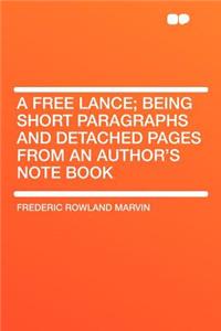 A Free Lance; Being Short Paragraphs and Detached Pages from an Author's Note Book