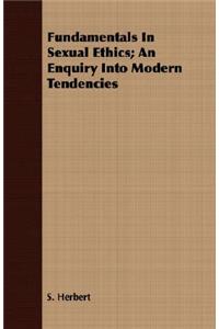 Fundamentals in Sexual Ethics; An Enquiry Into Modern Tendencies