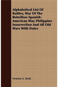 Alphabetical List of Battles, War of the Rebellion Spanish-American War, Philippine Insurrection and All Old Wars with Dates