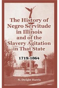 History of Negro Servitude in Illinois and of the Slavery Agitation in That State