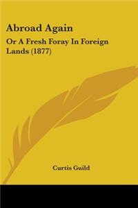 Abroad Again: Or A Fresh Foray In Foreign Lands (1877)