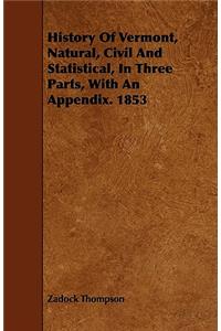 History Of Vermont, Natural, Civil And Statistical, In Three Parts, With An Appendix. 1853