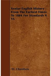 Senior English History - From The Earliest Times To 1884 For Standards V. VI.