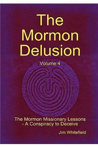 Mormon Delusion. Volume 4. The Mormon Missionary Lessons - A Conspiracy to Deceive.