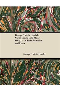 George Frideric Handel - Violin Sonata in D Major - HW371 - A Score for Violin and Piano