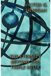 Eternity Beyond the Triple Helix