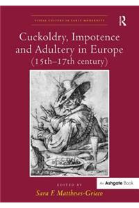 Cuckoldry, Impotence and Adultery in Europe, 15th-17th Century