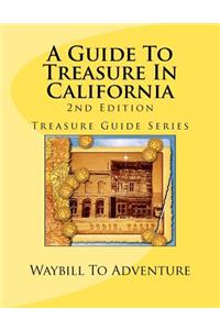 A Guide To Treasure In California, 2nd Edition