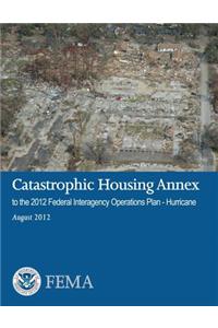 Catastrophic Housing Annex to the 2012 Federal Interagency Operations Plan - Hurricane