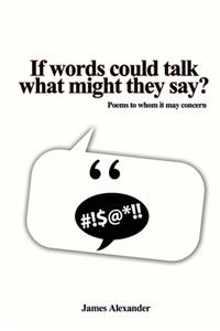 If words could talk what might they say?