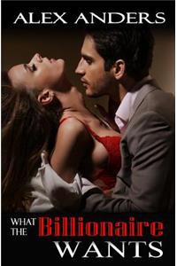 What the Billionaire Wants: Bdsm Erotica Romance