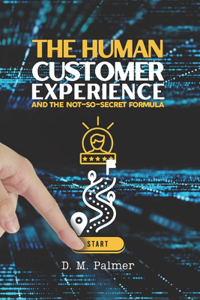 Human Customer Experience and the Not-So- Secret Formula