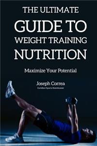 The Ultimate Guide to Weight Training Nutrition