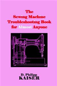 Sewing Machine Troubleshooting Book for Almost Anyone