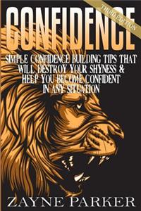 Confidence: Simple Confidence Building Tips That Will Destroy Your Shyness & Help You Become Confident in Any Situation