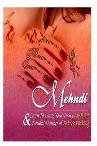 Mehndi: Learn to Create Your Own Body Paint & Cultural Abstract of Today's Wedding