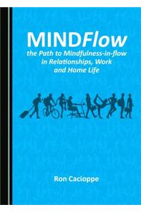 Mindflow, the Path to Mindfulness-In-Flow in Relationships, Work and Home Life