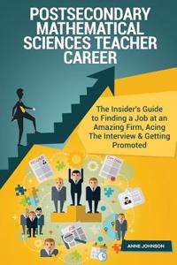 Postsecondary Mathematical Sciences Teacher Career (Special Edition): The Insider's Guide to Finding a Job at an Amazing Firm, Acing the Interview & Getting Promoted