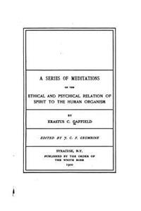 A Series of Meditations on the Ethical and Psychical Relation of Spirit to the Human Organism