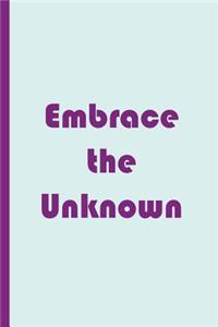 Embrace the Unknown