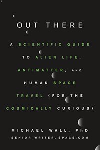 Out There: A Scientific Guide to Alien Life, Antimatter, and Human Space Travel (for the Cosmically Curious)