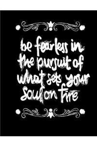 Be Fearless In The Pursuit Of What Sets Your Soul On Fire